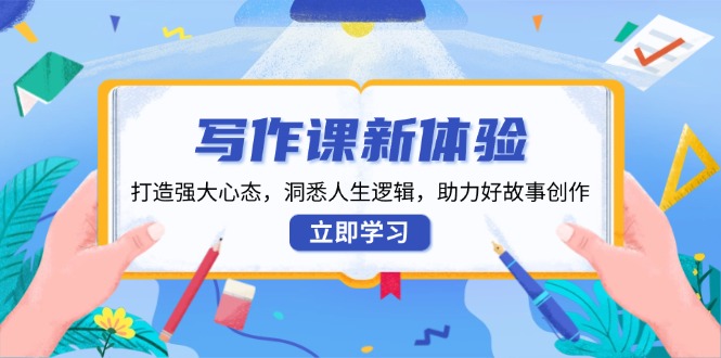 写作课新体验，打造强大心态，洞悉人生逻辑，助力好故事创作-爱我搜(25so)资源网