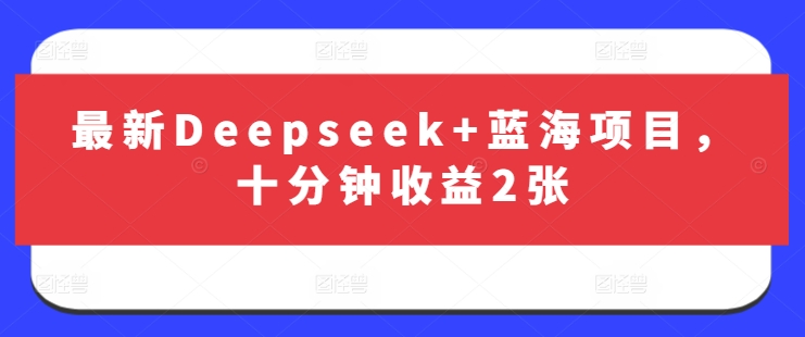 最新Deepseek+蓝海项目，十分钟收益2张-爱我搜(25so)资源网