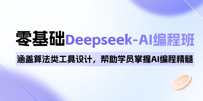 0基础Deepseek-AI编程班，涵盖算法类工具设计，帮助学员掌握AI编程精髓-爱我搜(25so)资源网
