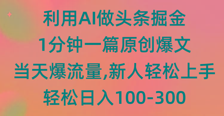 (9307期)利用AI做头条掘金，1分钟一篇原创爆文，当天爆流量，新人轻松上手-爱我搜(25so)资源网