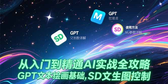从入门到精通AI实战全攻略，GPT文本绘画基础，MJ参数详解，SD文生图控制-爱我搜(25so)资源网