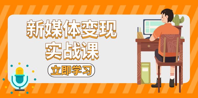 新媒体变现实战课：短视频+直播带货，拍摄、剪辑、引流、带货等-爱我搜(25so)资源网