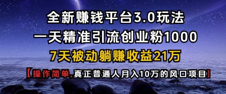 全新赚钱平台3.0玩法一天精准引流创业粉1000.7天被动躺Z收益21W【仅揭秘】-爱我搜(25so)资源网