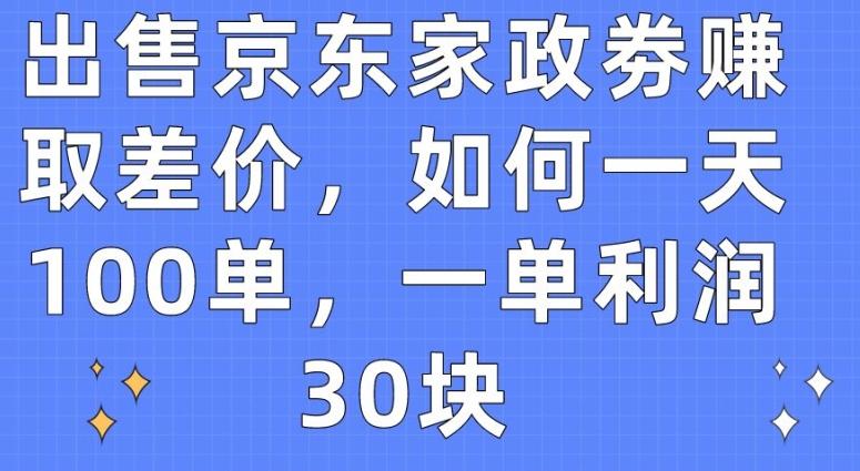 出售京东家政劵赚取差价，如何一天100单，一单利润30块【揭秘】-爱我搜(25so)资源网