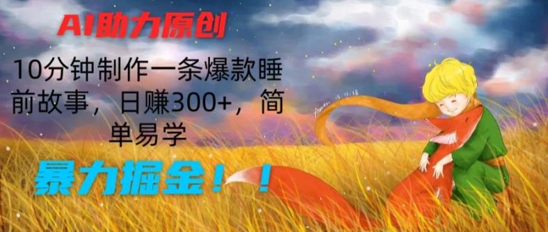 AI助力原创：10分钟制作一条爆款睡前故事，日赚300+，简单易学，暴力掘金【揭秘】-爱我搜(25so)资源网
