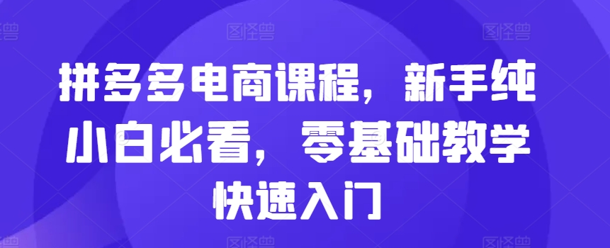 拼多多电商课程，新手纯小白必看，零基础教学快速入门-爱我搜(25so)资源网