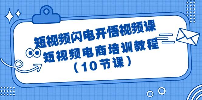 (9682期)短视频-闪电开悟视频课：短视频电商培训教程(10节课)-爱我搜(25so)资源网