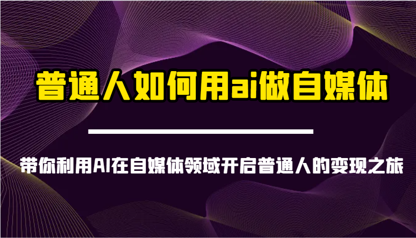 普通人如何用ai做自媒体-带你利用AI在自媒体领域开启普通人的变现之旅-爱我搜(25so)资源网