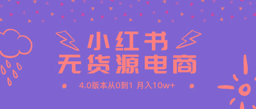 (9317期)小红书无货源新电商4.0版本从0到1月入10w+-爱我搜(25so)资源网
