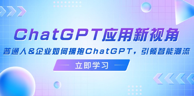 ChatGPT应用新视角：普通人&企业如何拥抱ChatGPT，引领智能潮流-爱我搜(25so)资源网