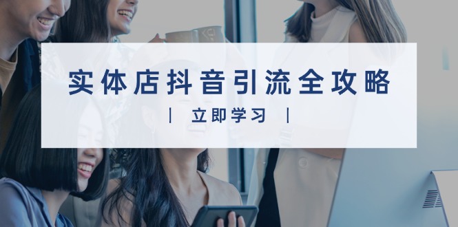 实体店抖音引流全攻略，从视频制作到直播变现，打造火爆生意-爱我搜(25so)资源网