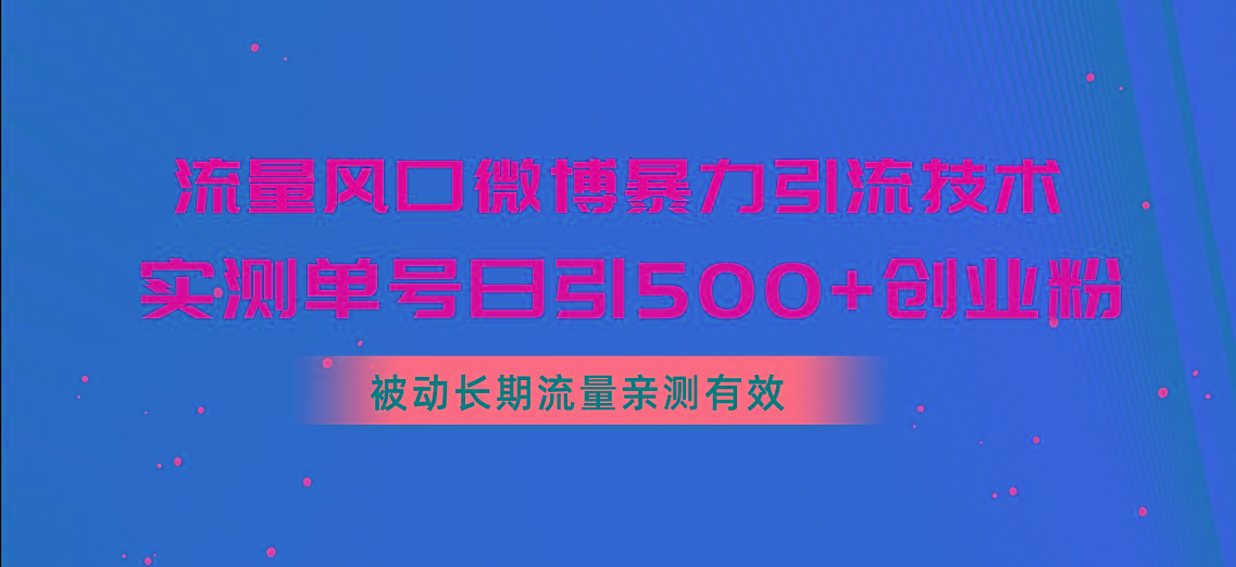 流量风口微博暴力引流技术，单号日引500+创业粉，被动长期流量-爱我搜(25so)资源网