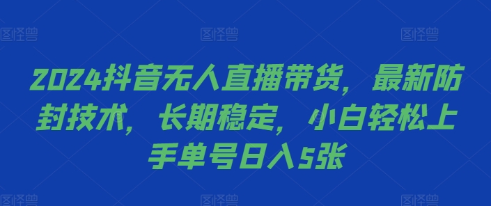 2024抖音无人直播带货，最新防封技术，长期稳定，小白轻松上手单号日入5张【揭秘】-爱我搜(25so)资源网