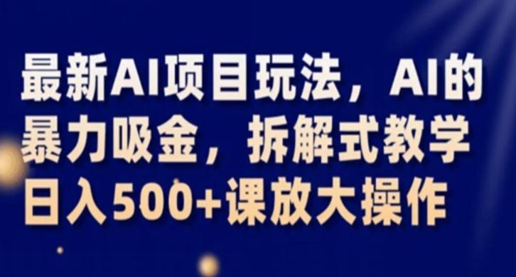 最新AI项目玩法，AI的暴力吸金，拆解式教学，日入500+课放大操作【揭秘】-爱我搜(25so)资源网