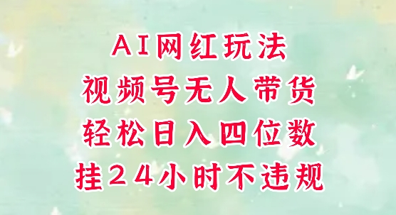 视频号无人直播带货，手机一挂自动爆单，AI网红玩法，带你解放双手，轻松日入四位数-爱我搜(25so)资源网
