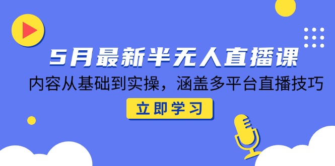 5月最新半无人直播课，内容从基础到实操，涵盖多平台直播技巧-爱我搜(25so)资源网