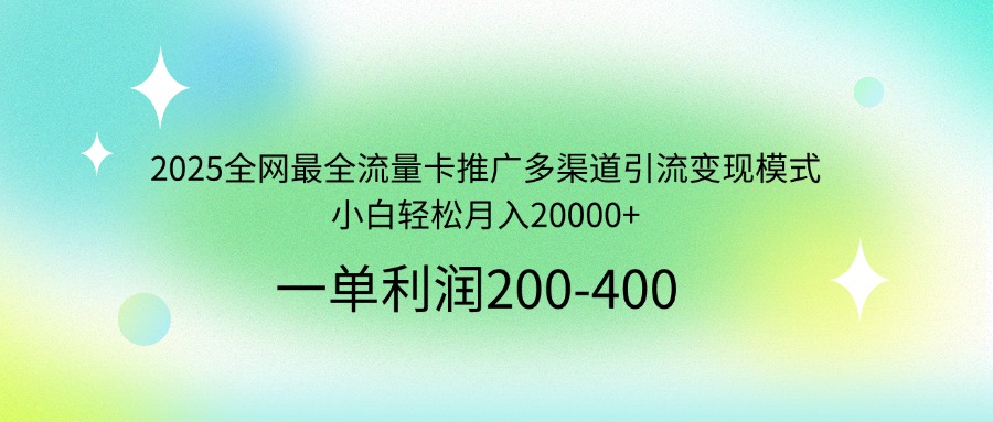 2025全网最全流量卡推广多渠道引流变现模式，小白轻松月入20000+-爱我搜(25so)资源网