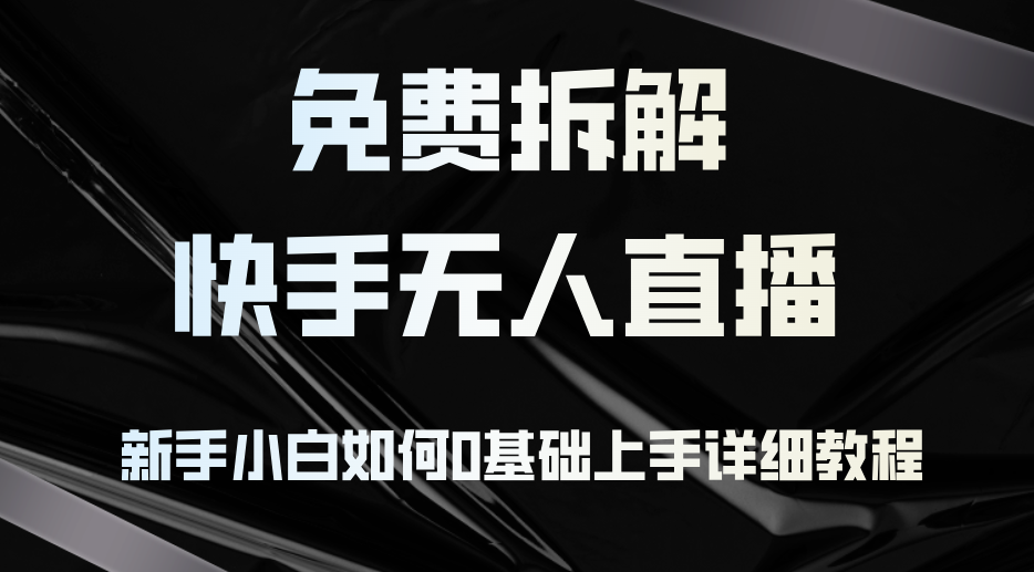 免费拆解：快手无人直播，新手小白如何0基础上手，详细教程-爱我搜(25so)资源网
