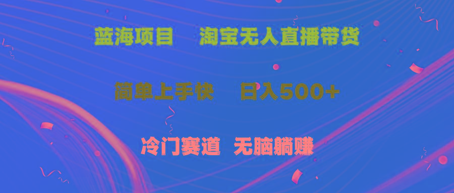 蓝海项目  淘宝无人直播冷门赛道  日赚500+无脑躺赚  小白有手就行-爱我搜(25so)资源网