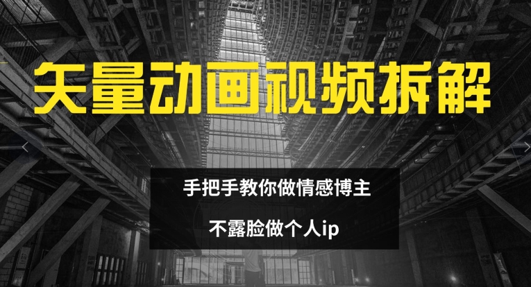 矢量动画视频全拆解 手把手教你做情感博主 不露脸做个人ip【揭秘】-爱我搜(25so)资源网