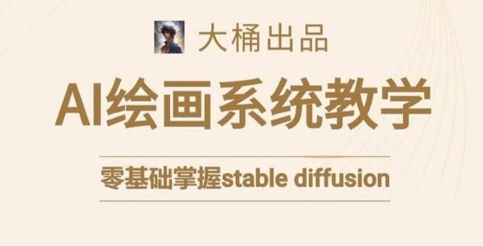 大桶的stable diffusion系统课程，零基础系统性学习AI绘画，小白也能轻松上手-爱我搜(25so)资源网
