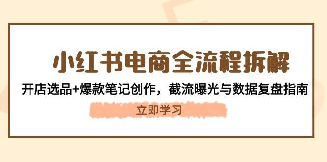 小红书电商全流程拆解：开店选品+爆款笔记创作，截流曝光与数据复盘指南-爱我搜(25so)资源网
