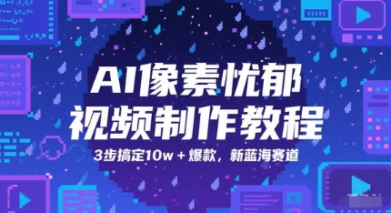 AI像素忧郁视频制作教程，3步搞定10w+爆款，新蓝海赛道-爱我搜(25so)资源网