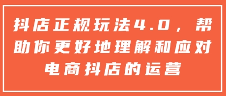 抖店正规玩法4.0，帮助你更好地理解和应对电商抖店的运营-爱我搜(25so)资源网