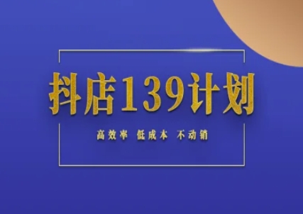 抖店139计划实录手册不动销起店实操方法论，高效率低成本不动销-爱我搜(25so)资源网