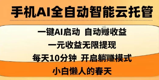 手机AI全自动智能云托管，一键AI启动，AI自动撸收益，支持1元无限体现，每天10分钟，小白懒人的春天【揭秘】-爱我搜(25so)资源网