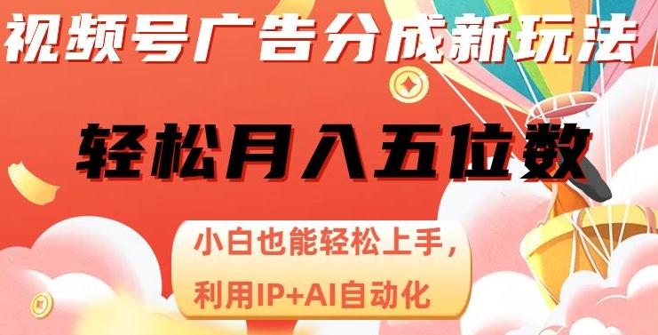 视频号广告分成新玩法，小白也能轻松上手，利用IP+AI自动化，轻松月入五位数【揭秘】-爱我搜(25so)资源网