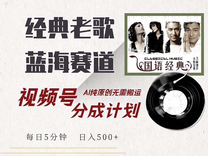 最新经典老歌赛道，视频号分成计划收益拿到手软，AI纯原创，无需搬运每…-爱我搜(25so)资源网