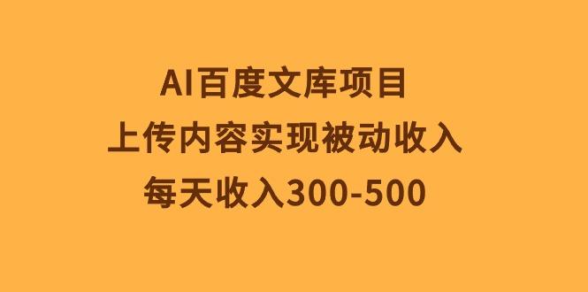 AI百度文库项目，上传内容实现被动收入，每天收入300-500-爱我搜(25so)资源网