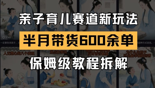 AI亲子育儿赛道新玩法，新号半个月带货600多单，保姆级教程拆解-爱我搜(25so)资源网