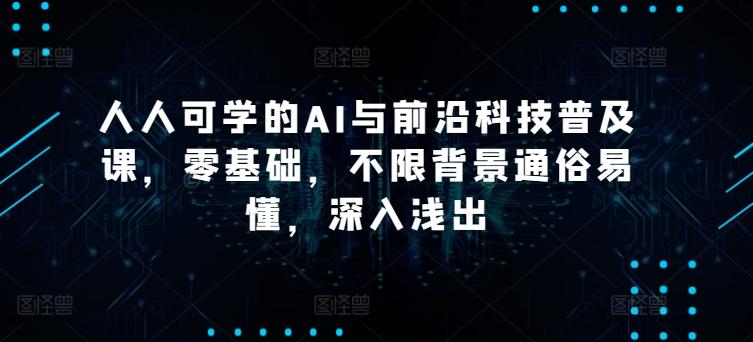 人人可学的AI与前沿科技普及课，零基础，不限背景通俗易懂，深入浅出-爱我搜(25so)资源网