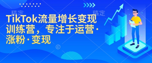 TikTok流量增长变现训练营，专注于运营·涨粉·变现-爱我搜(25so)资源网