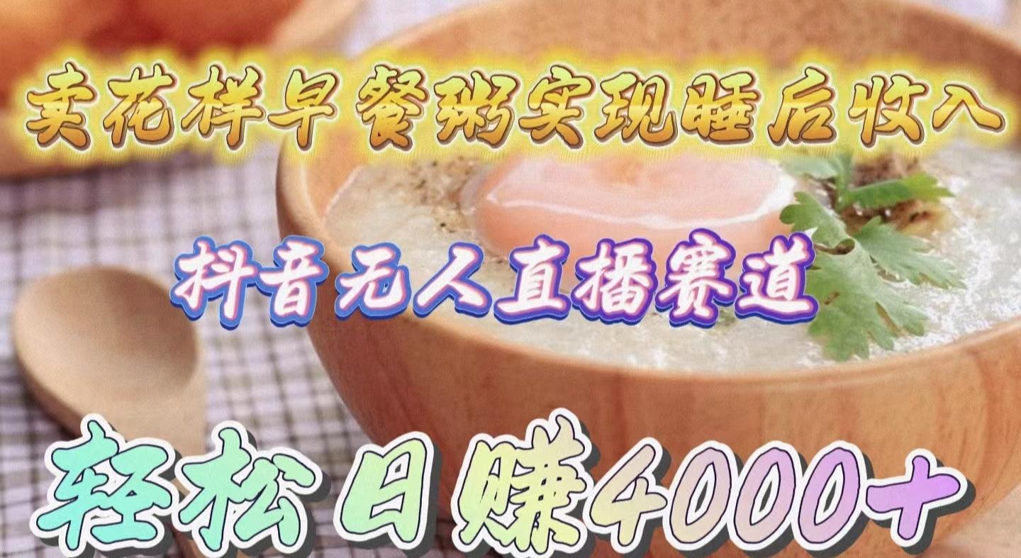 (9822期)卖花样早餐粥实现睡后收入！抖音无人直播新赛道，轻松日赚4000+-爱我搜(25so)资源网