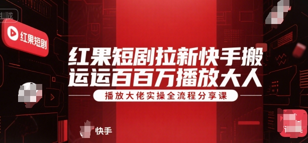 红果短剧拉新快手搬运百万播放大佬实操全流程分享课-爱我搜(25so)资源网