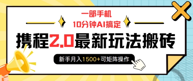 一部手机10分钟AI搞定，携程2.0最新玩法搬砖，新手月入1500+可矩阵操作-爱我搜(25so)资源网