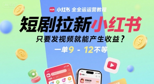 短剧拉新小红书全运营教程，只要发视频就能产生收益，一单9-12不等-爱我搜(25so)资源网
