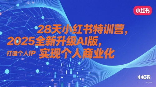 28天小红书特训营，2025全新升级AI版，打造个人IP，实现个人商业化-爱我搜(25so)资源网
