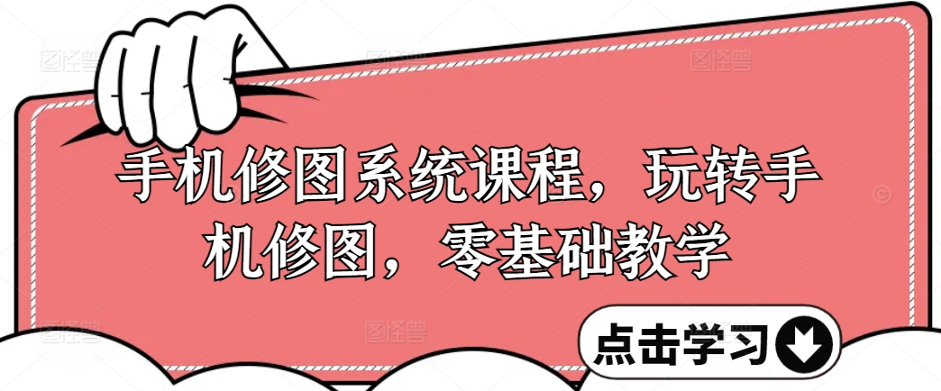 手机修图系统课程，玩转手机修图，零基础教学-爱我搜(25so)资源网
