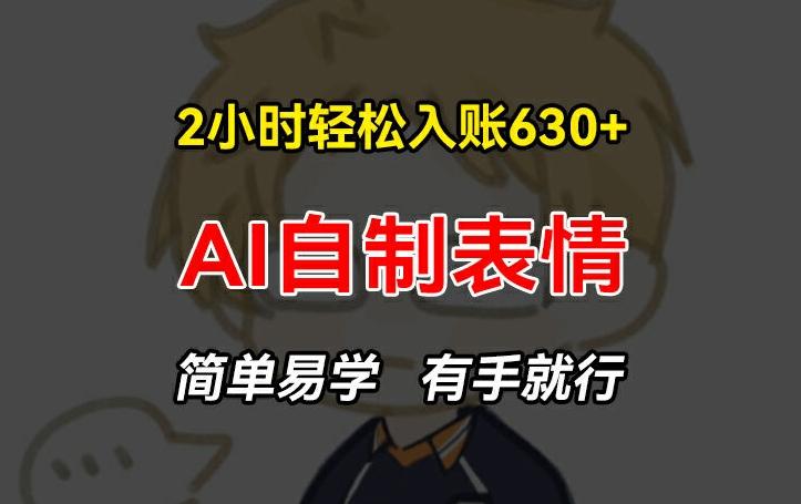 2小时轻松入账630+赚钱项目，手把手教你做AI自制表情，简单易学有手就行【揭秘】-爱我搜(25so)资源网
