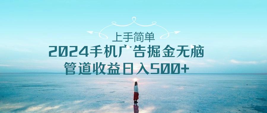上手简单，2024手机广告掘金无脑，管道收益日入500+-爱我搜(25so)资源网