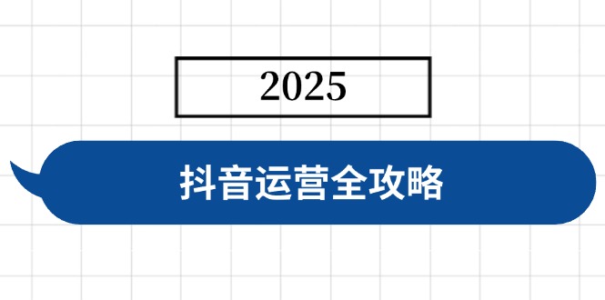 抖音运营全攻略，涵盖账号搭建、人设塑造、投流等，快速起号，实现变现-爱我搜(25so)资源网