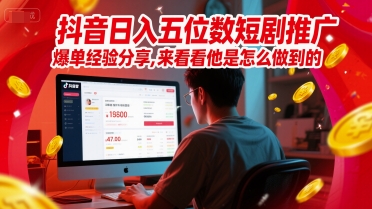 抖音日入五位数短剧推广爆单经验分享，来看看他是怎么做到的？-爱我搜(25so)资源网