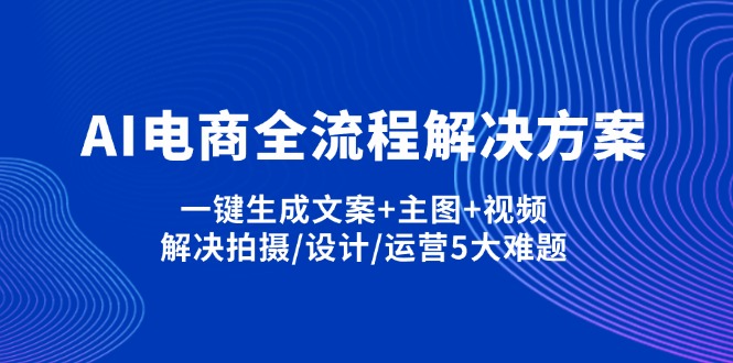 AI电商全流程解决方案,一键生成文案+主图+视频,解决拍摄/设计/运营5大难题-爱我搜(25so)资源网