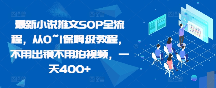 最新小说推文SOP全流程，从0~1保姆级教程，不用出镜不用拍视频，一天400+-爱我搜(25so)资源网