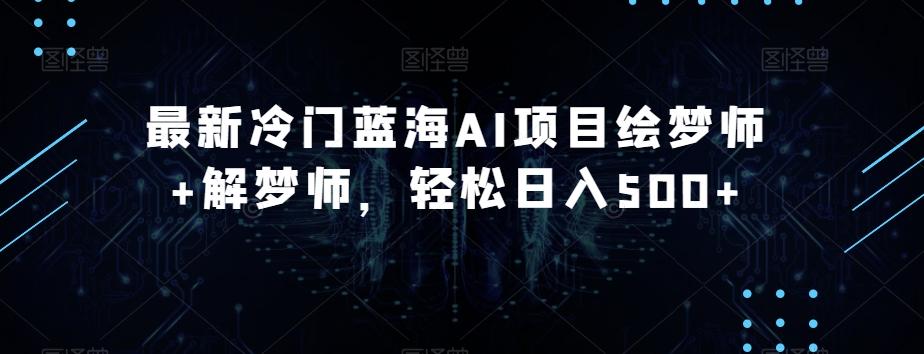 最新冷门蓝海AI项目绘梦师+解梦师，轻松日入500+【揭秘】-爱我搜(25so)资源网