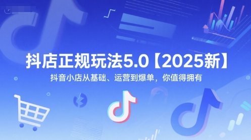 抖店正规玩法5.0【2025新】抖音小店从基础、运营到爆单，你值得拥有-爱我搜(25so)资源网